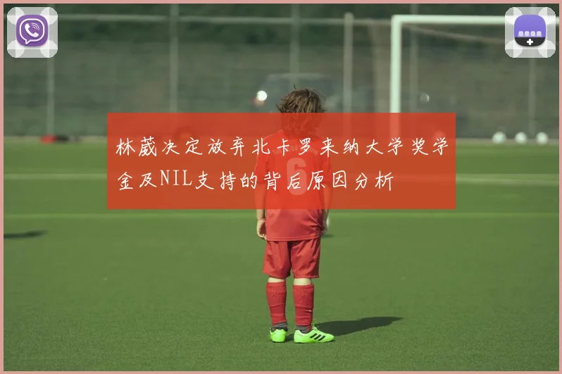 林葳决定放弃北卡罗来纳大学奖学金及NIL支持的背后原因分析