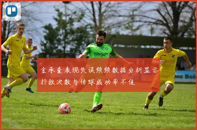 金承奎表现失误频频数据分析显示扑救次数与传球成功率不佳